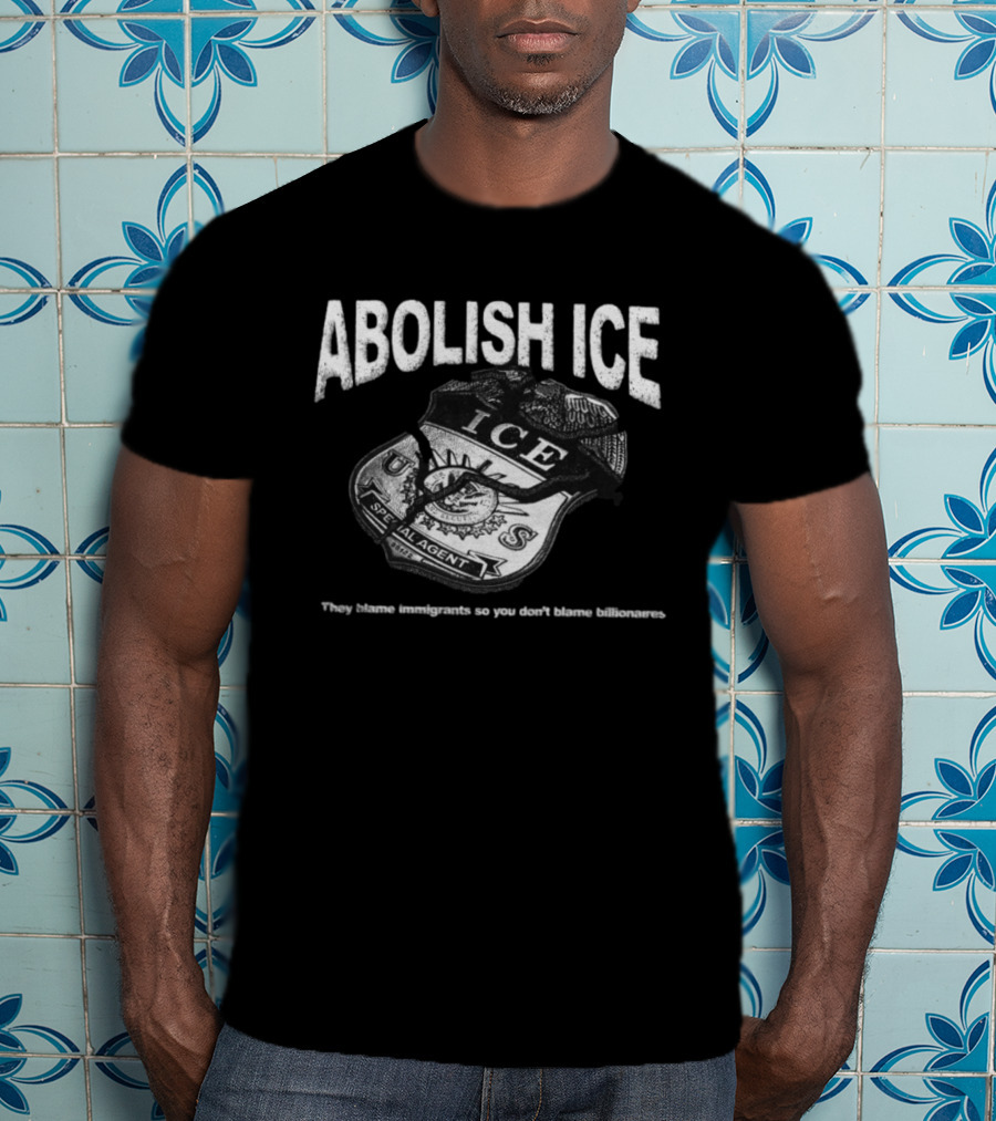 Tees From The Hardside Store Abolish ICE They Blame Immigrants So You Don't Blame Billionaires T-Shirt