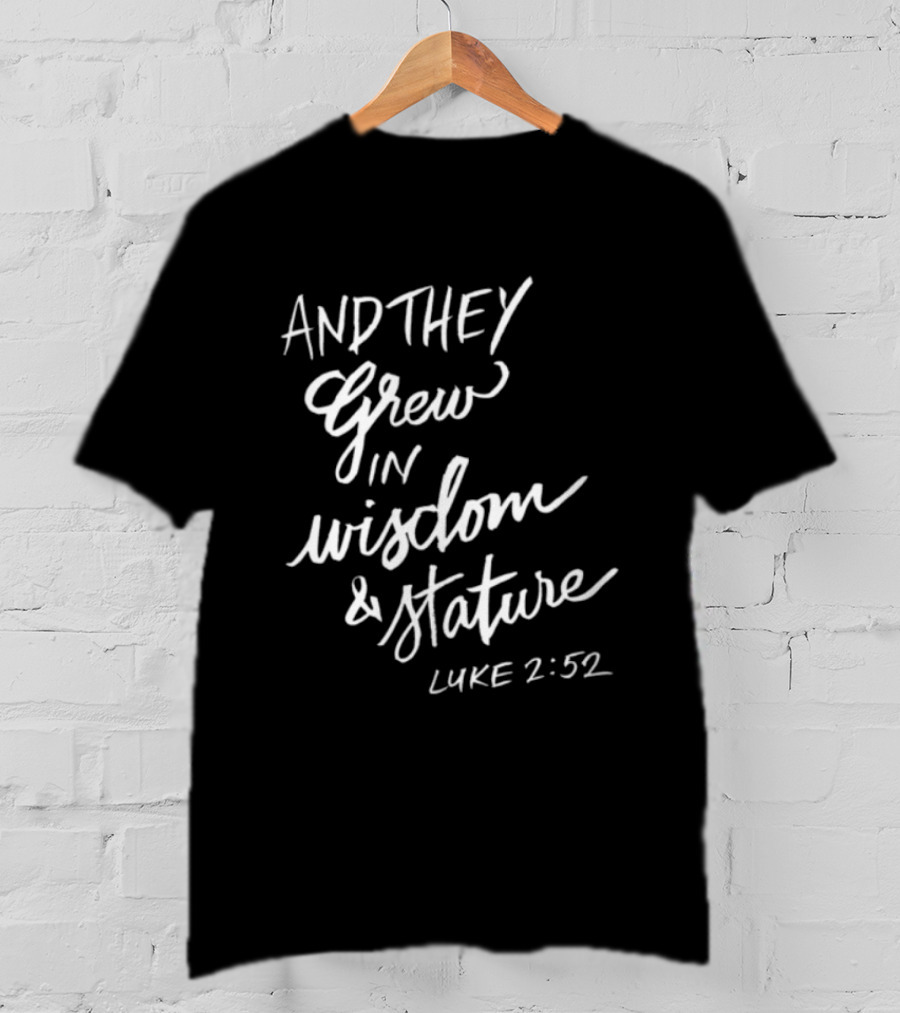 2819 Store Feed My Lambs Crew And They Grew In Wisdom & Stature Luke 2:52 T-Shirt