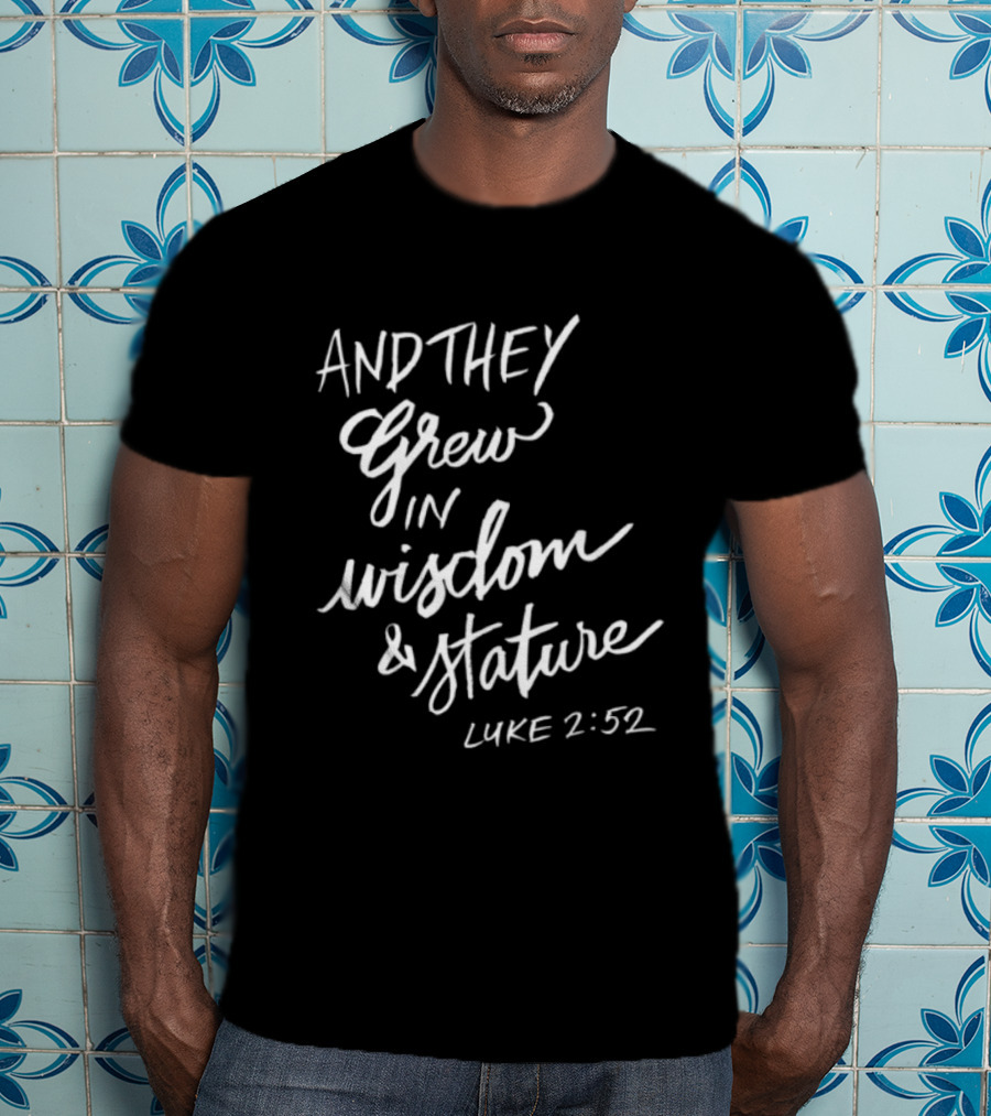 2819 Store Feed My Lambs Crew And They Grew In Wisdom & Stature Luke 2:52 T-Shirt