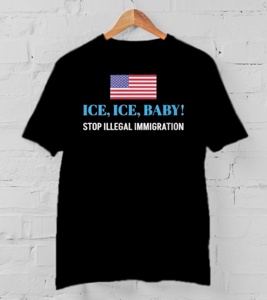 ICE ICE BABY Stop Illegal Immigration USA Flag T-Shirt