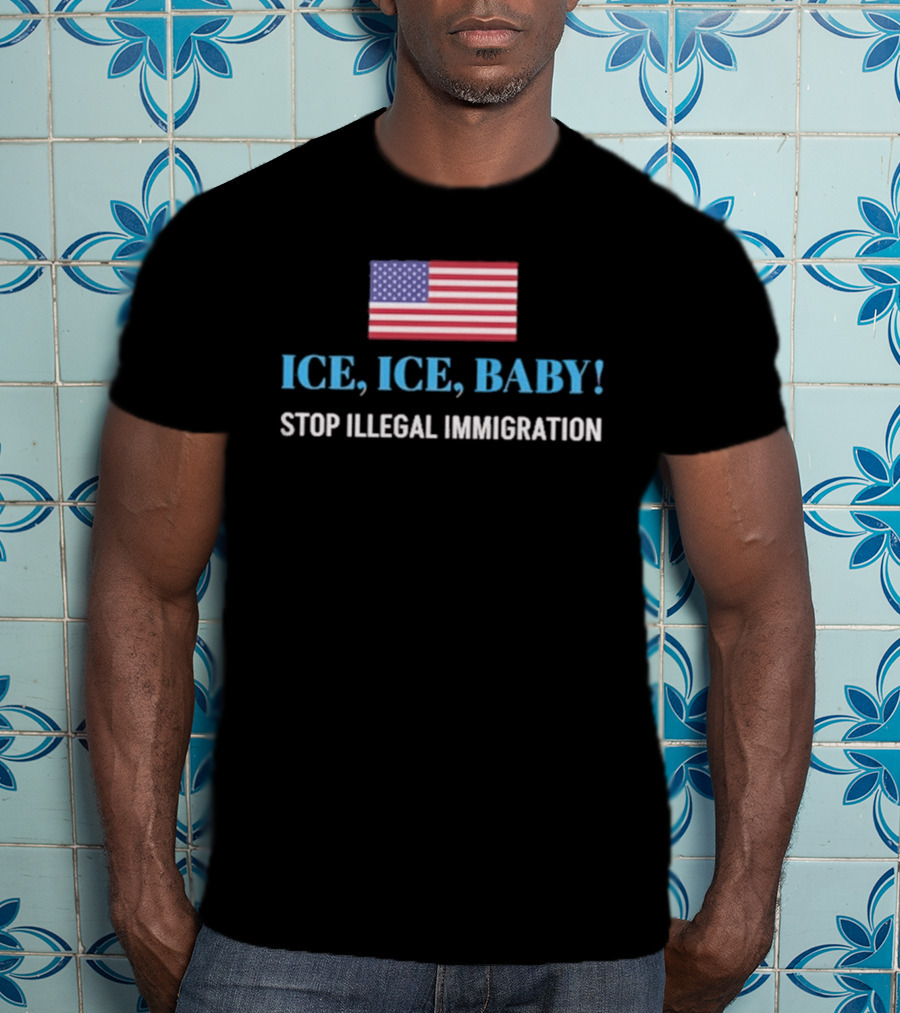 ICE ICE BABY Stop Illegal Immigration USA Flag T-Shirt