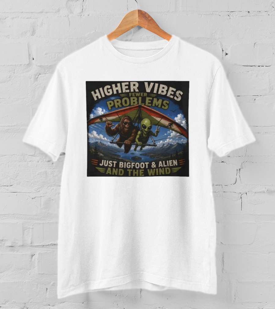 Higher Vibes Fewer Problems Just Bigfoot And Alien And The Wind Hang Gliding Adventure T-Shirt