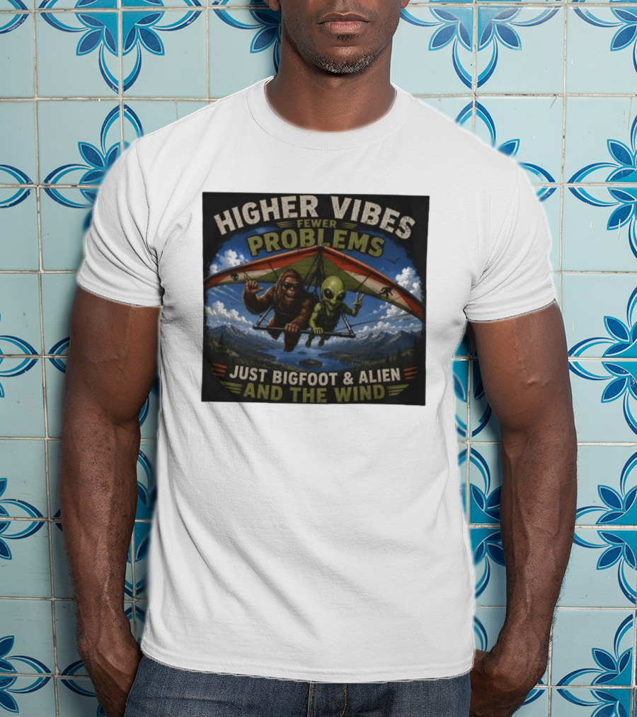 Higher Vibes Fewer Problems Just Bigfoot And Alien And The Wind Hang Gliding Adventure T-Shirt