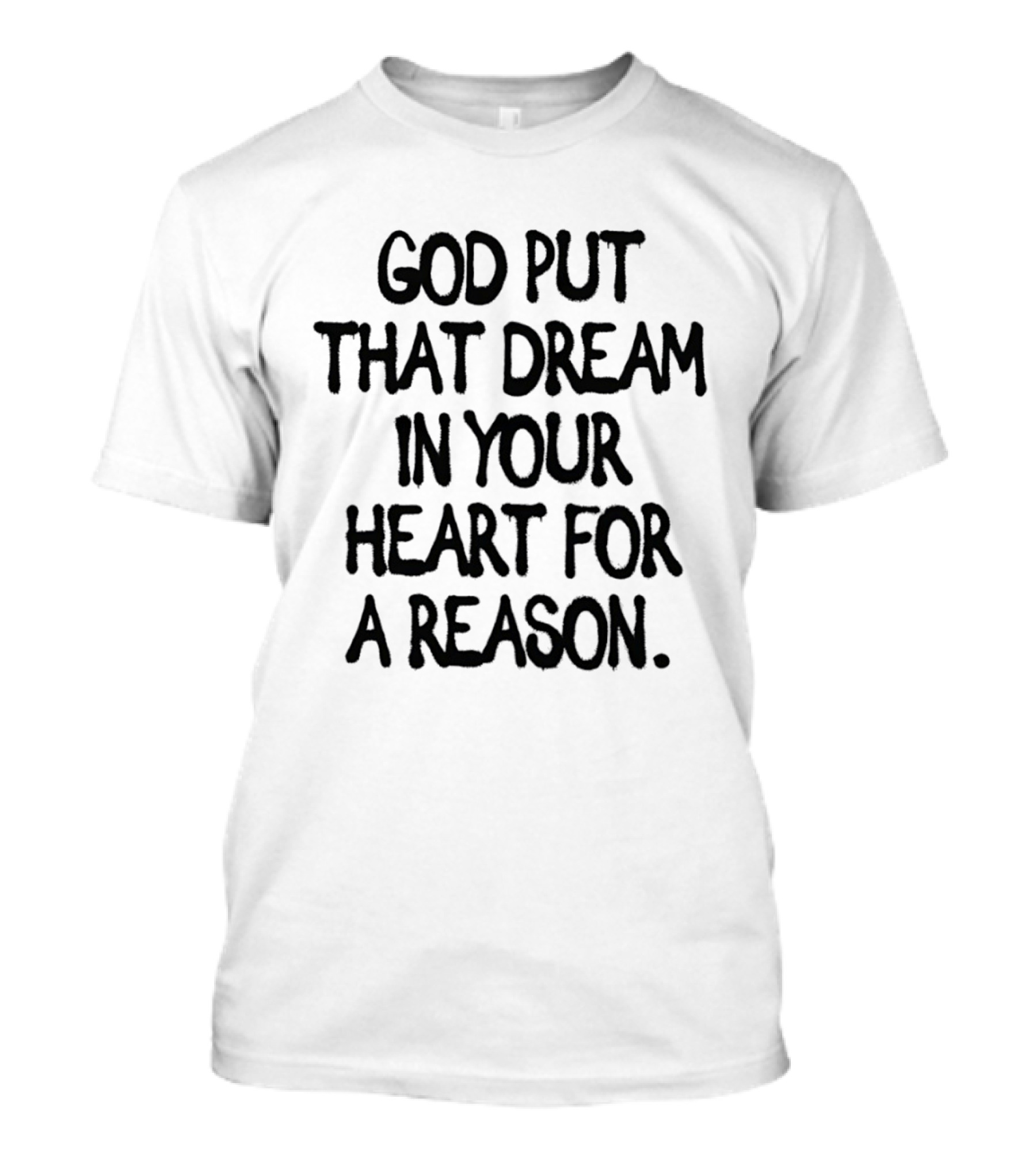 God Put That Dream In Your Heart For A Reason T-Shirt