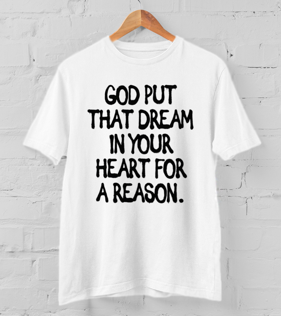 God Put That Dream In Your Heart For A Reason T-Shirt