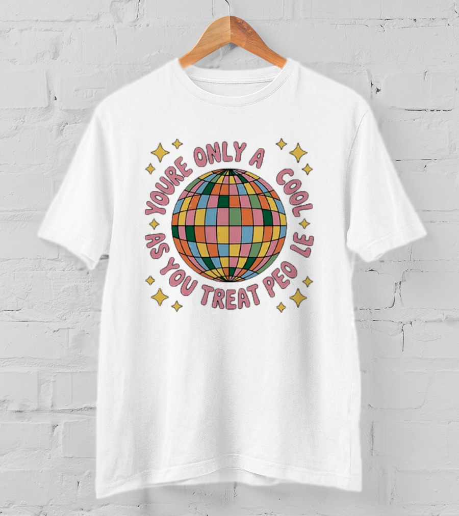 You're Only Cool As You Treat People Disco Ball T-Shirt