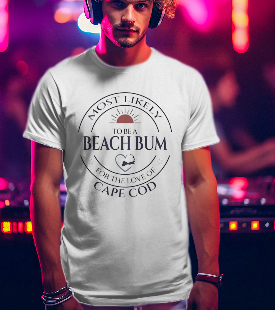Most Likely To Be A Beach Bum For The Love Of Cape Cod Sun And Heart Circle T-Shirt