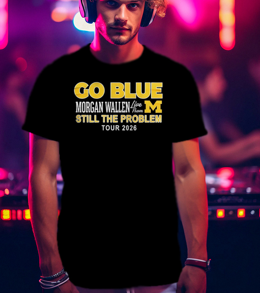 Go Blue Morgan Wallen Live From M Still The Problem Tour 2026 T-Shirt