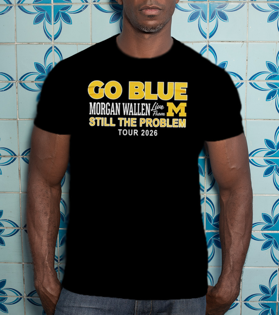 Go Blue Morgan Wallen Live From M Still The Problem Tour 2026 T-Shirt