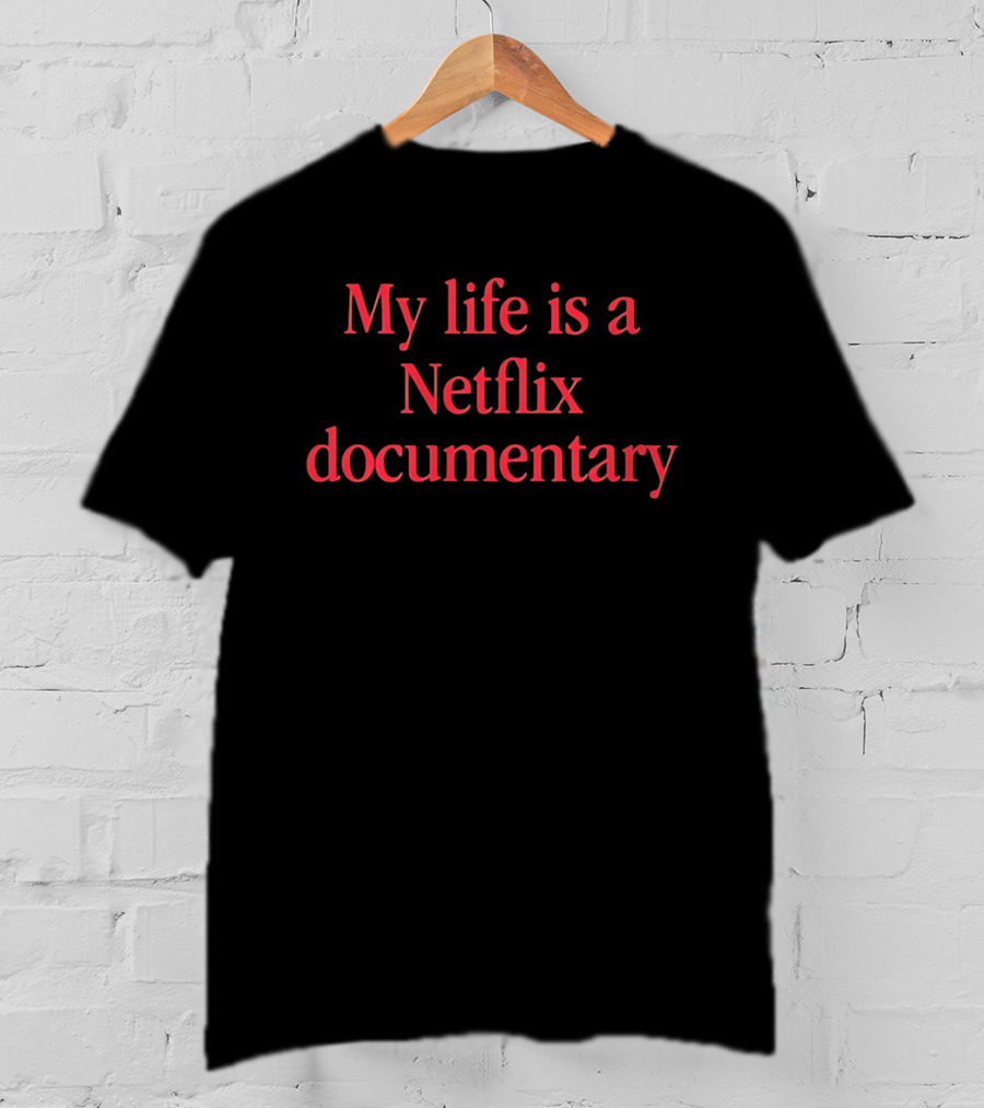 My Life Is A Netflix Documentary T-Shirt