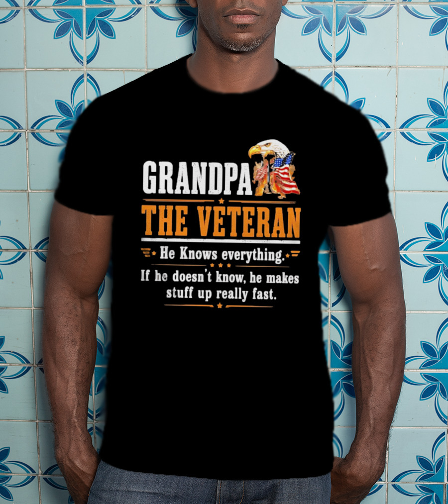 Grandpa The Veteran Eagle American Flag He Knows Everything Makes Stuff Up Fast T-Shirt