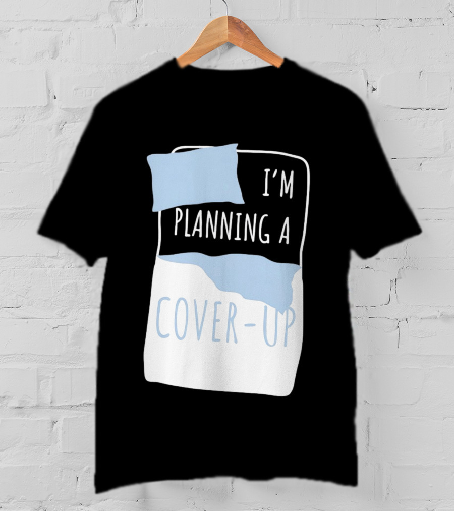 I'm Planning A Cover Up Bed Pillow Blanket T-Shirt