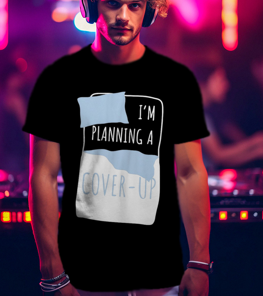 I'm Planning A Cover Up Bed Pillow Blanket T-Shirt