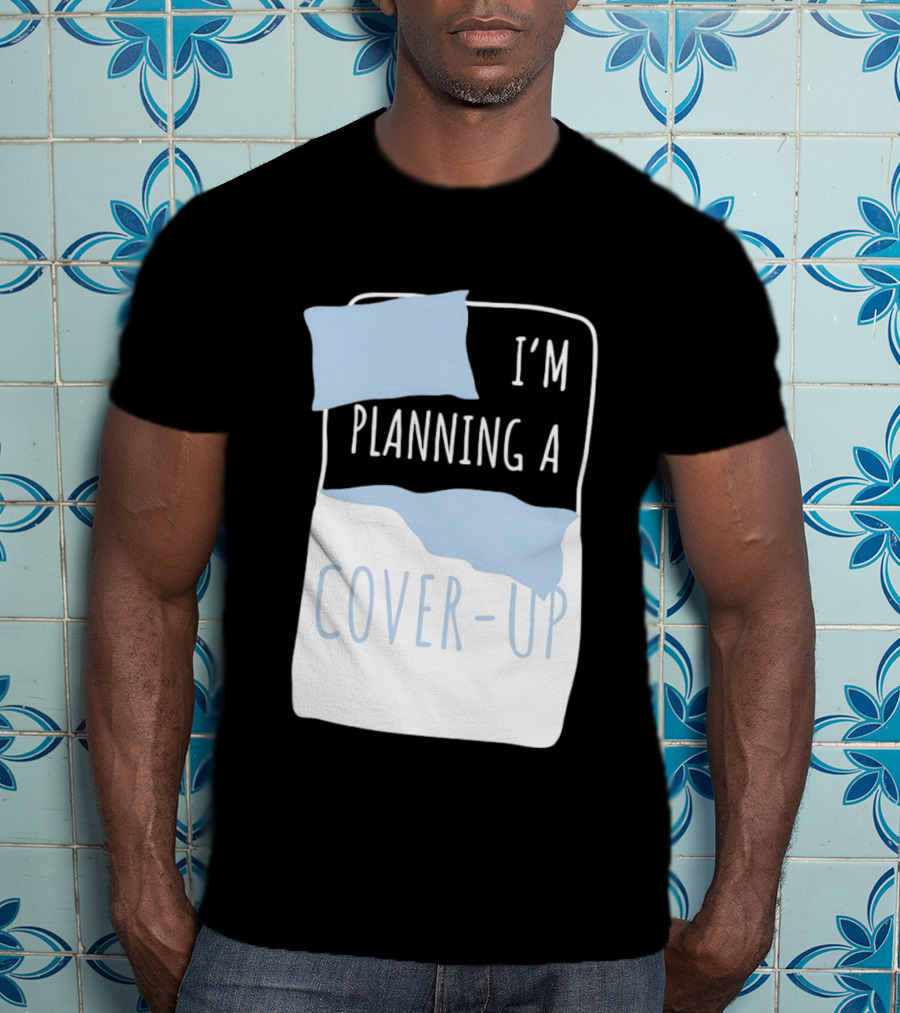 I'm Planning A Cover Up Bed Pillow Blanket T-Shirt