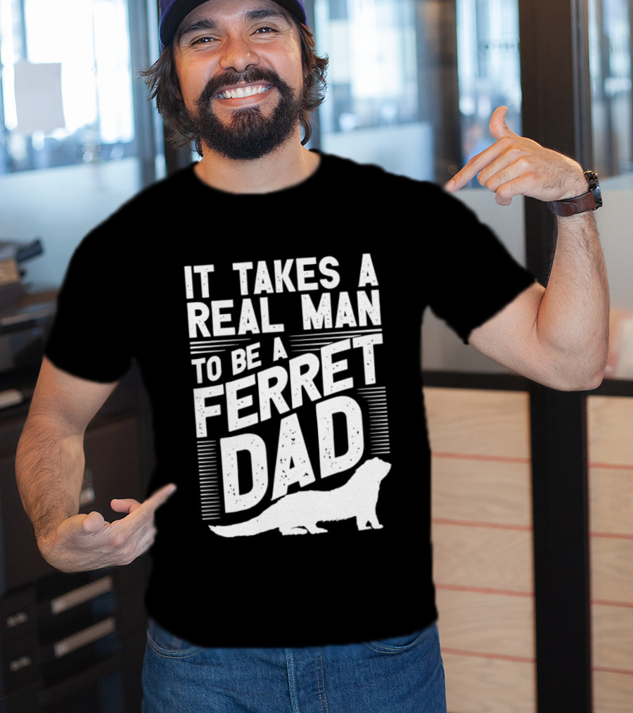 It Takes A Real Man To Be A Ferret Dad T-Shirt