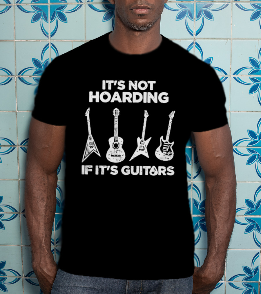 It's Not Hoarding If It's Guitars Guitar Collector Music Lover T-Shirt