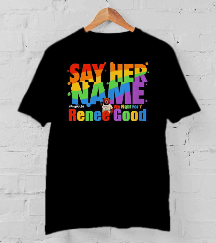 Say Her Name Renee Nicole Good We Fight For You LGBT Repeal ICE #Project26 T-Shirt