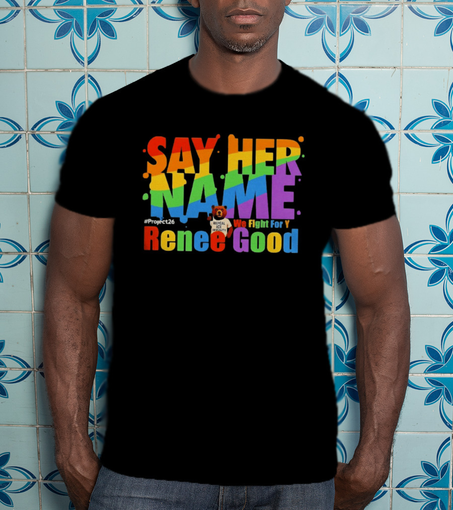 Say Her Name Renee Nicole Good We Fight For You LGBT Repeal ICE #Project26 T-Shirt