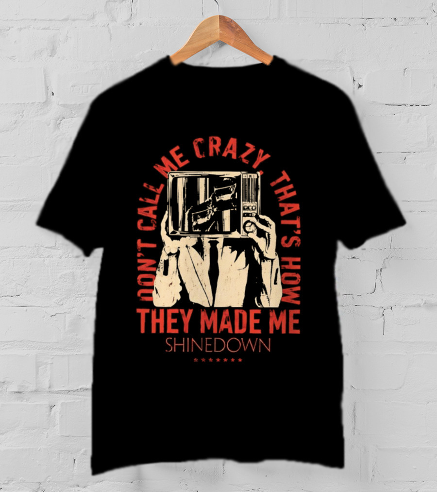 Shinedown Don't Call Me Crazy That's How They Made Me T-Shirt