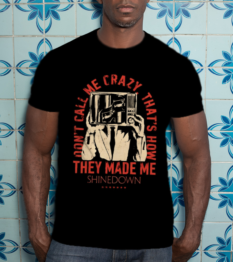 Shinedown Don't Call Me Crazy That's How They Made Me T-Shirt