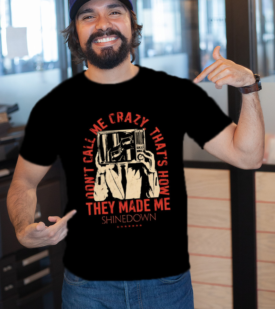 Shinedown Don't Call Me Crazy That's How They Made Me T-Shirt
