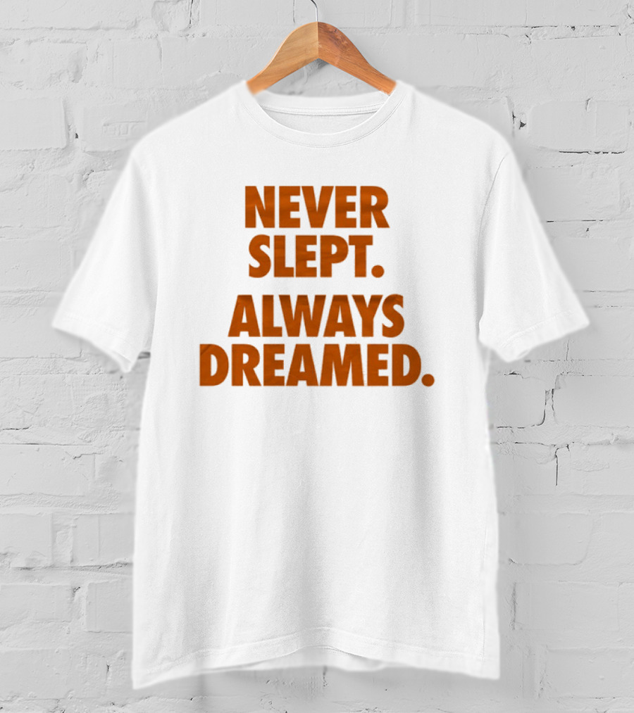 Never Slept Always Dreamed Motivational T-Shirt