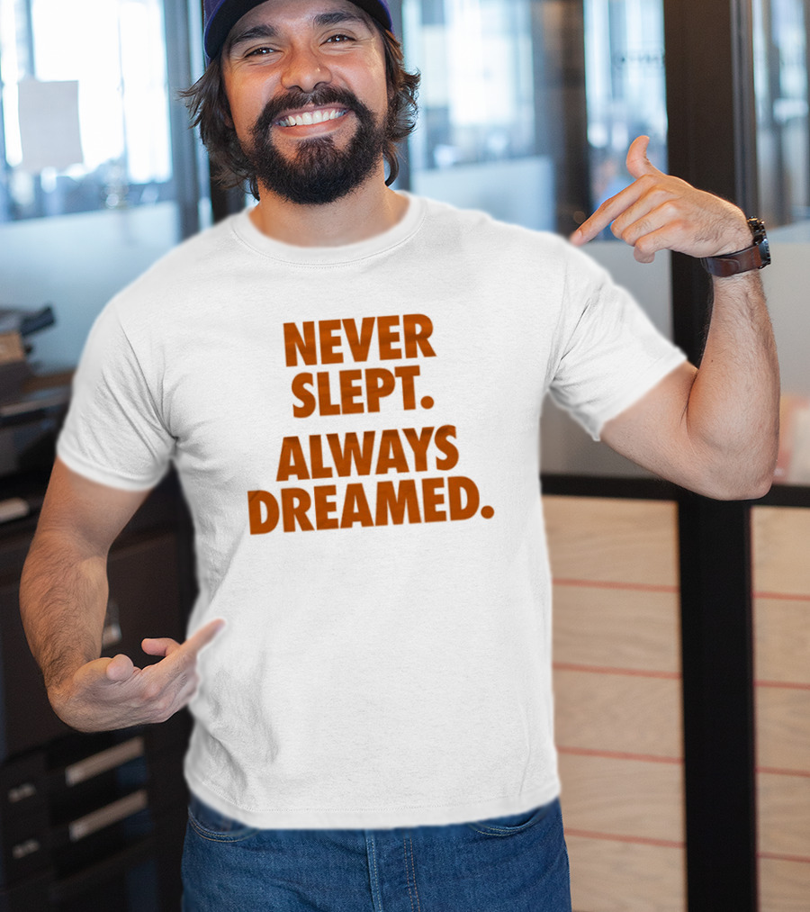 Never Slept Always Dreamed Motivational T-Shirt
