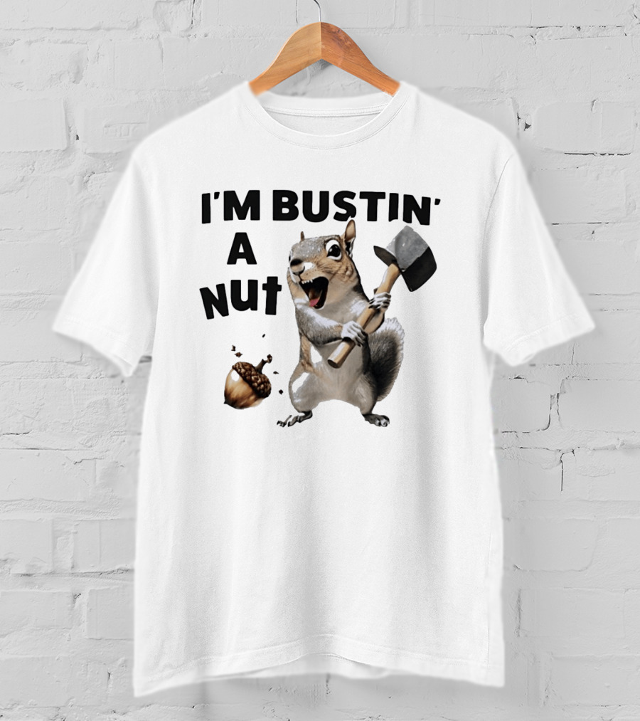 I'm Bustin' A Nut Squirrel Acorn Humor T-Shirt
