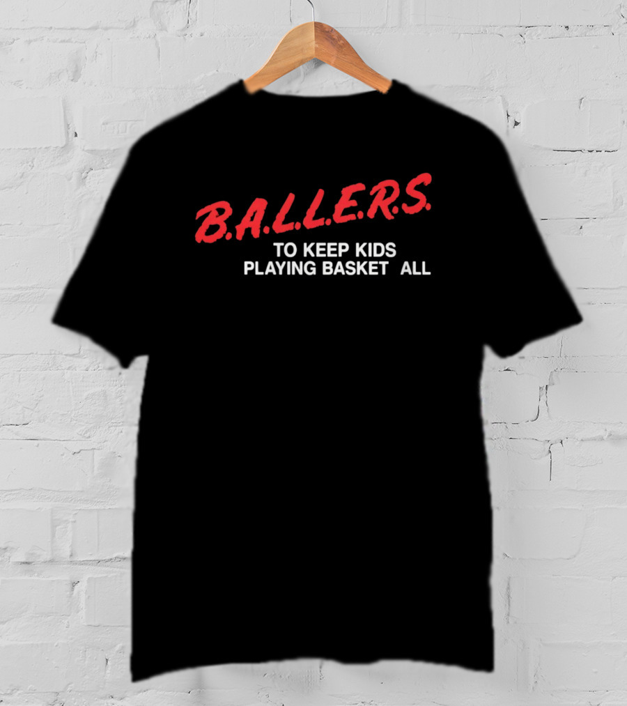 B.A.L.L.E.R.S. To Keep Kids Playing Basketball T-Shirt