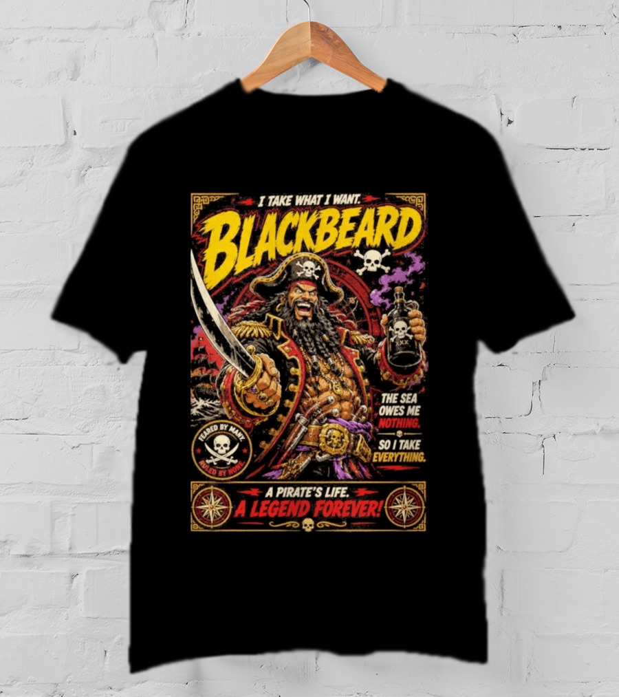 Blackbeard I Take What I Want Pirate's Life A Legend Forever T-Shirt