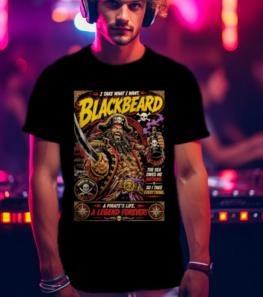 Blackbeard I Take What I Want Pirate's Life A Legend Forever T-Shirt