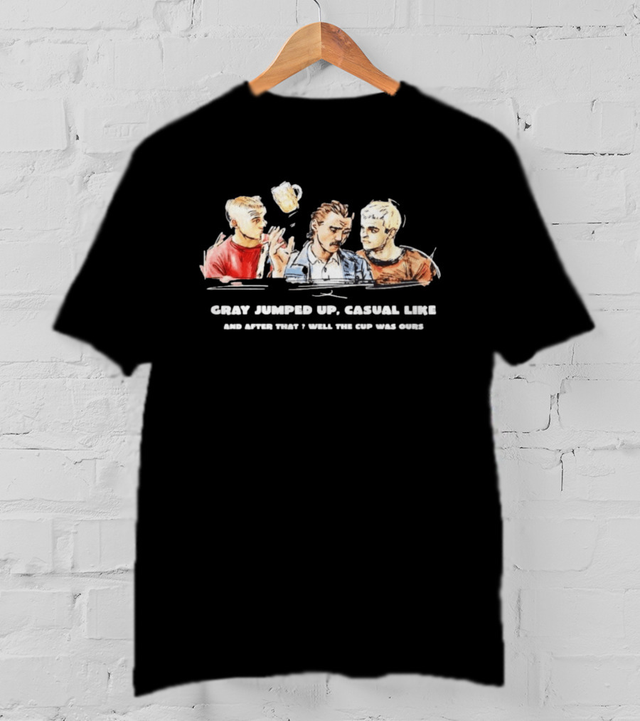 Trainspotting Gray Jumped Up Casual Like And After That Well The Cup Was Ours T-Shirt