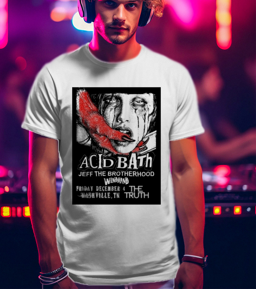 Acid Bath Jeff The Brotherhood Windhand Nashville The Truth December 4 T-Shirt