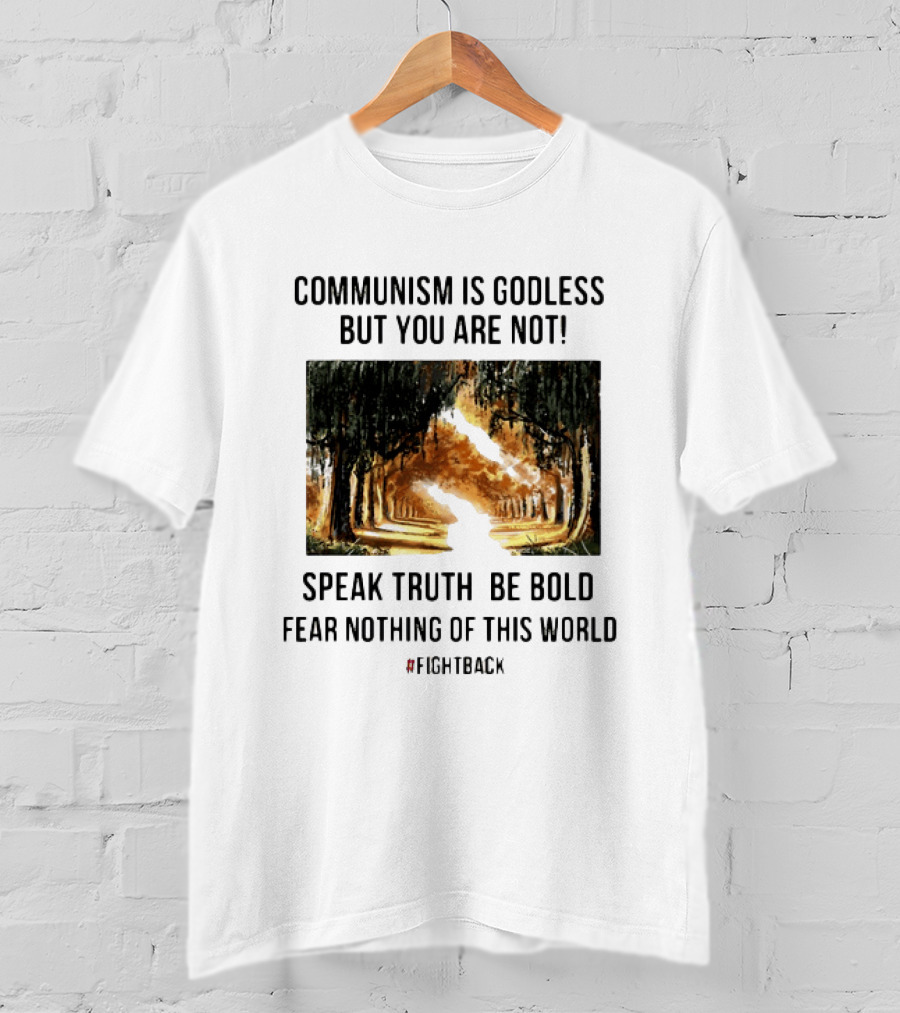 Communism Is Godless But You Are Not Speak Truth Be Bold Fear Nothing Fightback T-Shirt