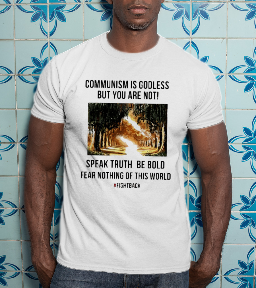 Communism Is Godless But You Are Not Speak Truth Be Bold Fear Nothing Fightback T-Shirt