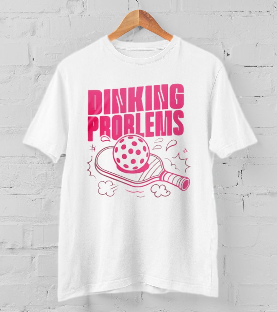 Dinking Problems Pickleball Paddle And Ball Fun T-Shirt