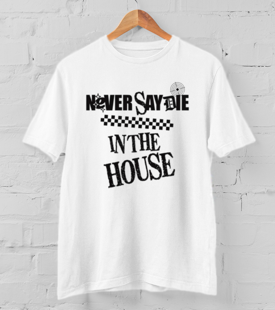 Never Say Die In The House Kt8 Store White T-Shirt