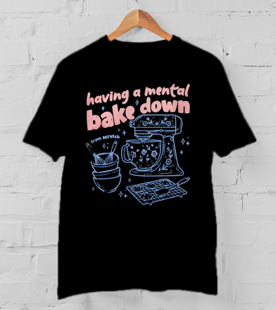 Having A Mental Bake Down From Scratch Mixer Baking Fun T-Shirt