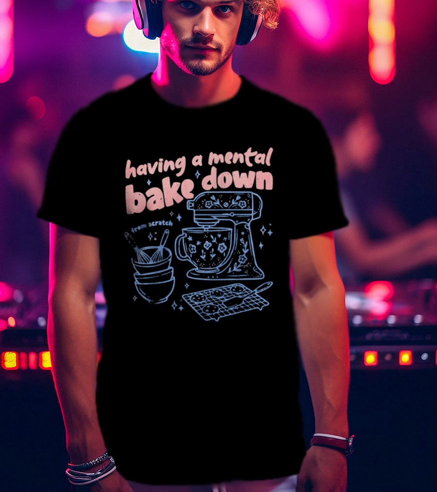 Having A Mental Bake Down From Scratch Mixer Baking Fun T-Shirt