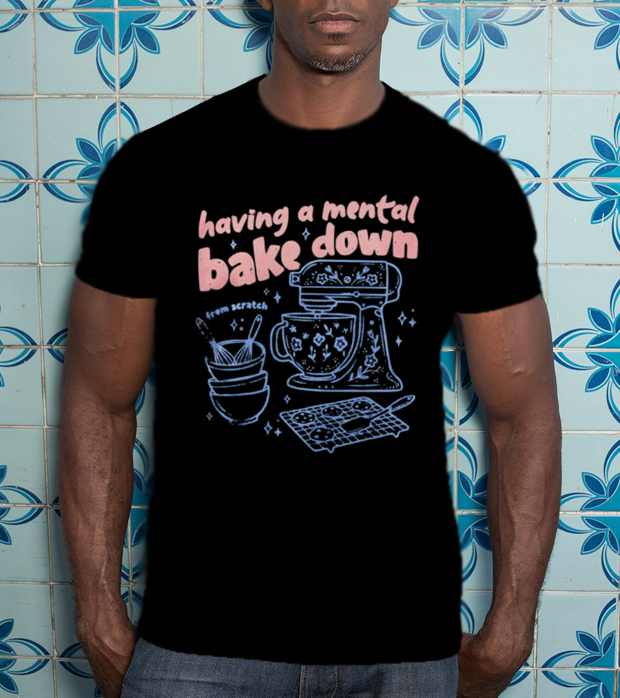 Having A Mental Bake Down From Scratch Mixer Baking Fun T-Shirt