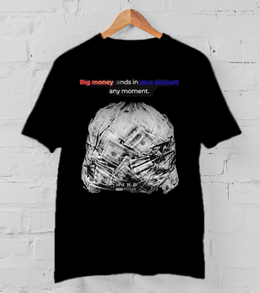 Big Money Lands In Your Account Any Moment Bag Of Cash MND SCPRE T-Shirt