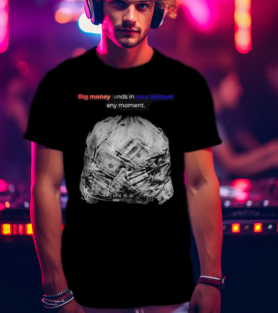 Big Money Lands In Your Account Any Moment Bag Of Cash MND SCPRE T-Shirt