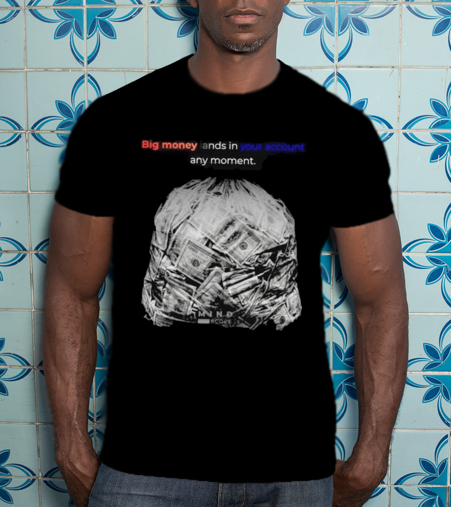 Big Money Lands In Your Account Any Moment Bag Of Cash MND SCPRE T-Shirt