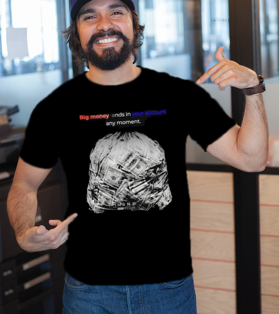 Big Money Lands In Your Account Any Moment Bag Of Cash MND SCPRE T-Shirt