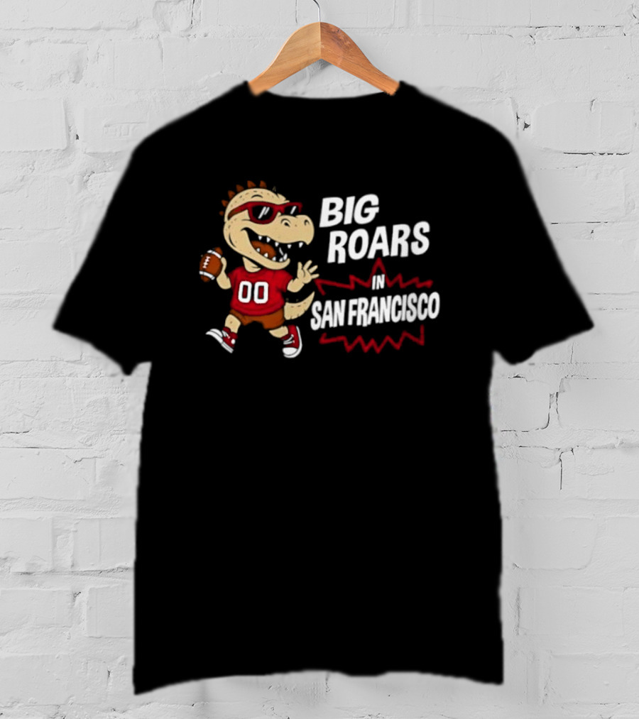 Big Roars In San Francisco 49ers Dinosaur Football Player Cartoon T-Shirt