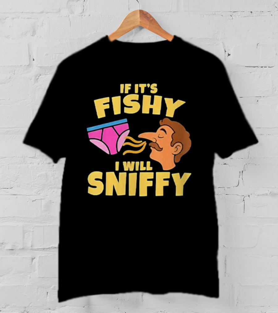 If It's Fishy I Will Sniffy Funny Underwear Sniffing Humor T-Shirt