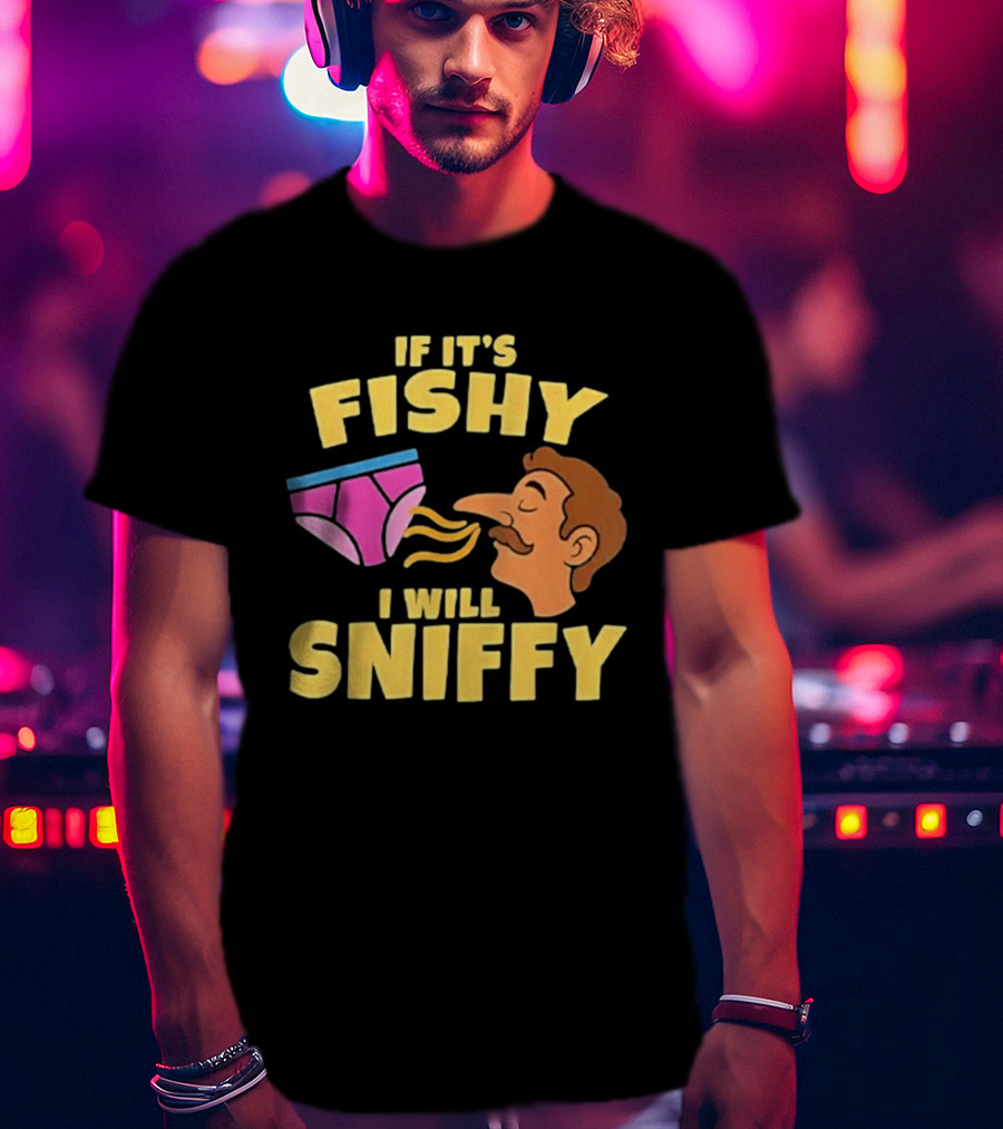 If It's Fishy I Will Sniffy Funny Underwear Sniffing Humor T-Shirt
