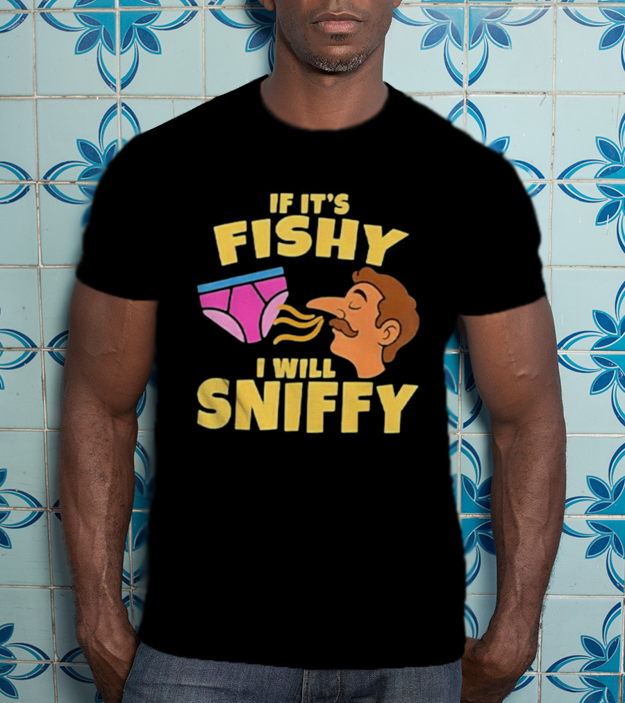 If It's Fishy I Will Sniffy Funny Underwear Sniffing Humor T-Shirt