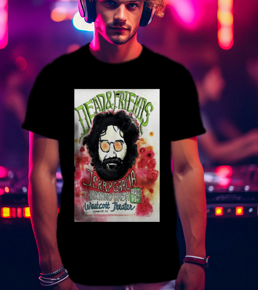 Dead & Friends Jerry Garcia Birthday Bash August 1st Westcott Theater Syracuse NY T-Shirt