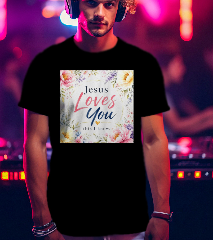 Jesus Loves You This I Know Floral Heartburst T-Shirt